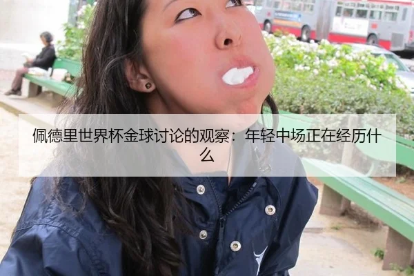 佩德里世界杯金球讨论的观察：年轻中场正在经历什么